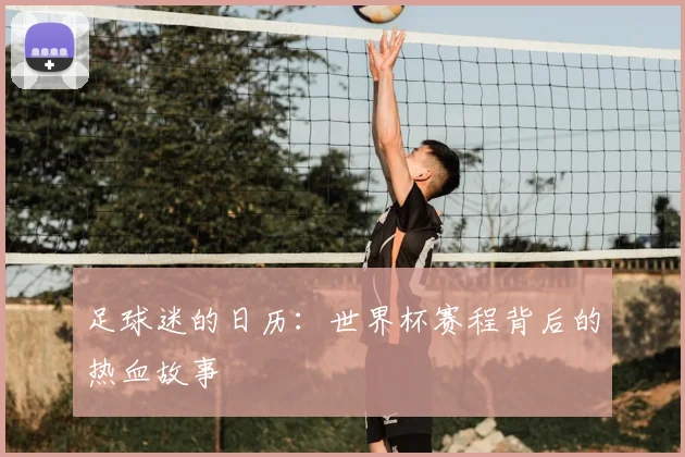 足球迷的日历：世界杯赛程背后的热血故事