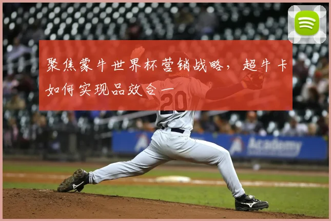 聚焦蒙牛世界杯营销战略，超牛卡如何实现品效合一