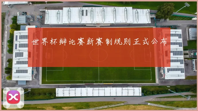 世界杯辩论赛新赛制规则正式公布