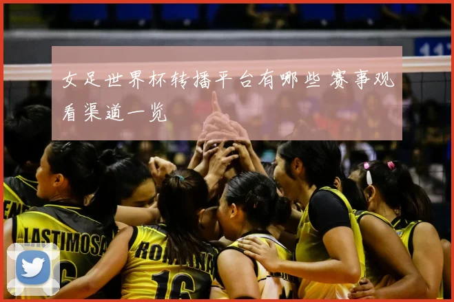 女足世界杯转播平台有哪些 赛事观看渠道一览