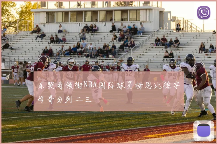 东契奇领衔NBA国际球员榜恩比德字母哥分列二三