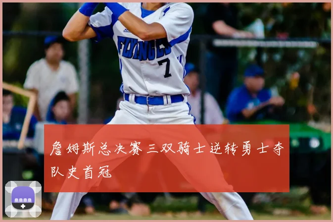 詹姆斯总决赛三双骑士逆转勇士夺队史首冠